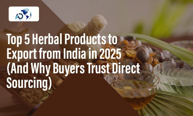 Top 5 Herbal Products to Export from India in 2025 (And Why Buyers Trust Direct Sourcing)